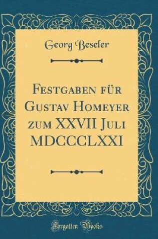 Cover of Festgaben für Gustav Homeyer zum XXVII Juli MDCCCLXXI (Classic Reprint)
