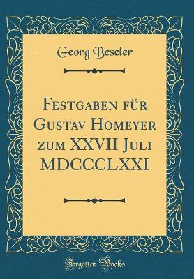 Book cover for Festgaben für Gustav Homeyer zum XXVII Juli MDCCCLXXI (Classic Reprint)