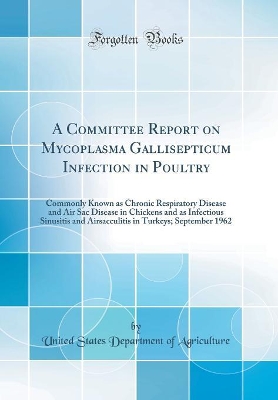 Book cover for A Committee Report on Mycoplasma Gallisepticum Infection in Poultry: Commonly Known as Chronic Respiratory Disease and Air Sac Disease in Chickens and as Infectious Sinusitis and Airsacculitis in Turkeys; September 1962 (Classic Reprint)