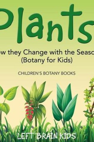 Cover of Plants! How They Change with the Seasons (Botany for Kids) - Children's Botany Books