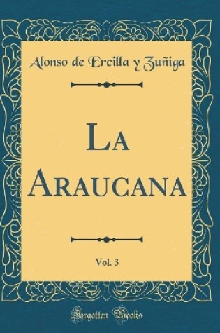 Cover of La Araucana, Vol. 3 (Classic Reprint)