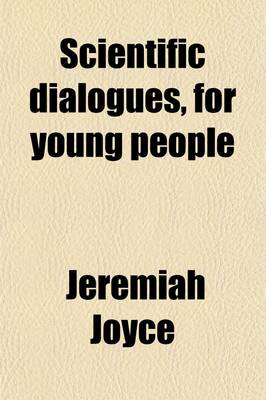 Book cover for Scientific Dialogues, for Young People (Volume 2); In Which the First Principles of Natural and Experimental Philosophy Are Explained
