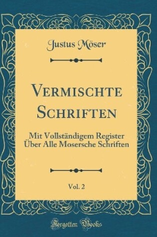 Cover of Vermischte Schriften, Vol. 2: Mit Vollständigem Register Über Alle Mosersche Schriften (Classic Reprint)