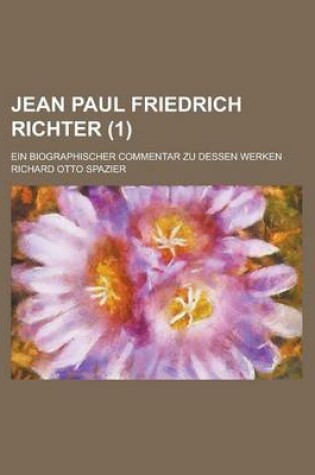 Cover of Jean Paul Friedrich Richter; Ein Biographischer Commentar Zu Dessen Werken (1)