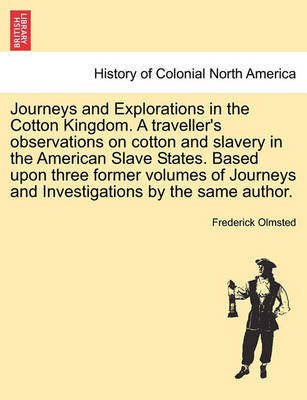 Book cover for Journeys and Explorations in the Cotton Kingdom. a Traveller's Observations on Cotton and Slavery in the American Slave States. Based Upon Three Former Volumes of Journeys and Investigations by the Same Author. Vol. II