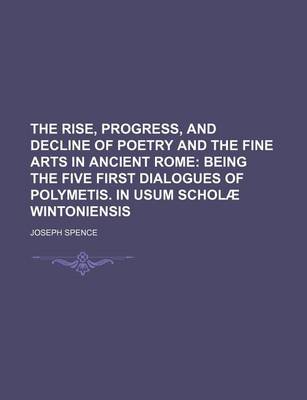 Book cover for The Rise, Progress, and Decline of Poetry and the Fine Arts in Ancient Rome; Being the Five First Dialogues of Polymetis. in Usum Scholae Wintoniensis