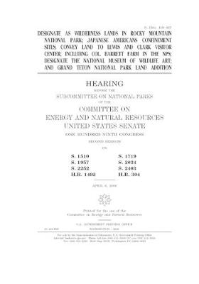 Book cover for Designate as wilderness lands in Rocky Mountain National Park; Japanese Americans confinement sites; convey land to Lewis and Clark Visitor Center; including Col. Barrett Farm in the NPS; designate the National Museum of Wildlife Art; and Grand Teton Nati
