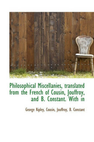 Cover of Philosophical Miscellanies, Translated from the French of Cousin, Jouffroy, and B. Constant. with in