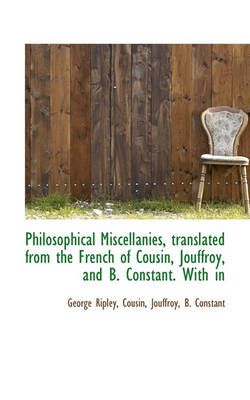 Book cover for Philosophical Miscellanies, Translated from the French of Cousin, Jouffroy, and B. Constant. with in