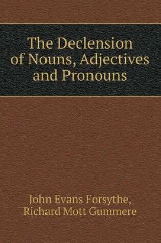 Cover of The Declension of Nouns, Adjectives and Pronouns