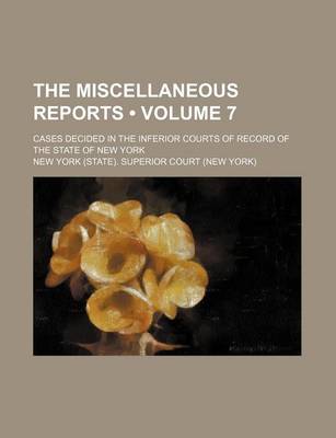 Book cover for The Miscellaneous Reports (Volume 7); Cases Decided in the Inferior Courts of Record of the State of New York