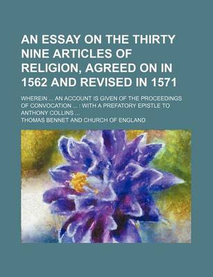 Book cover for An Essay on the Thirty Nine Articles of Religion, Agreed on in 1562 and Revised in 1571; Wherein an Account Is Given of the Proceedings of Convocation with a Prefatory Epistle to Anthony Collins