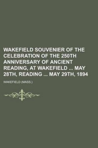 Cover of Wakefield Souvenier of the Celebration of the 250th Anniversary of Ancient Reading, at Wakefield May 28th, Reading May 29th, 1894