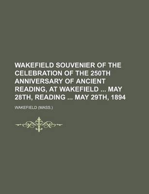 Book cover for Wakefield Souvenier of the Celebration of the 250th Anniversary of Ancient Reading, at Wakefield May 28th, Reading May 29th, 1894