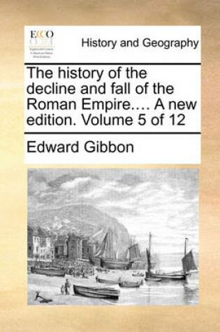 Cover of The History of the Decline and Fall of the Roman Empire.... a New Edition. Volume 5 of 12