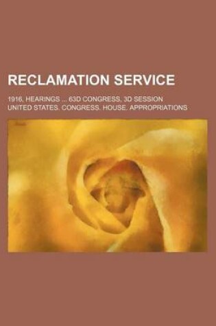 Cover of Reclamation Service; 1916, Hearings 63d Congress, 3D Session