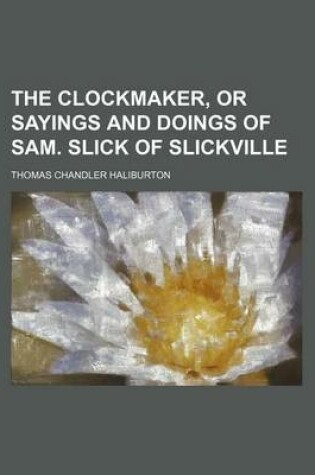 Cover of The Clockmaker, or Sayings and Doings of Sam. Slick of Slickville
