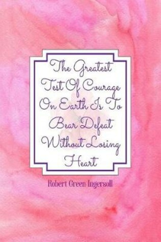 Cover of The Greatest Test of Courage on Earth Is to Bear Defeat Without Losing Heart