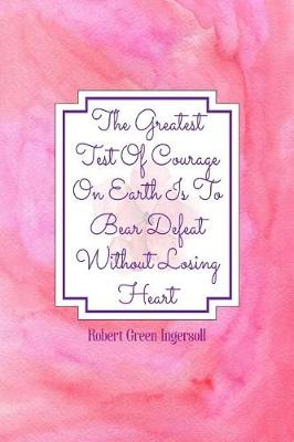 Book cover for The Greatest Test of Courage on Earth Is to Bear Defeat Without Losing Heart