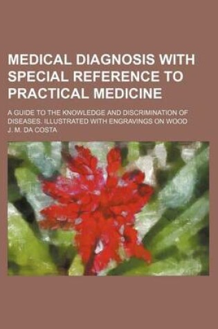 Cover of Medical Diagnosis with Special Reference to Practical Medicine; A Guide to the Knowledge and Discrimination of Diseases. Illustrated with Engravings on Wood