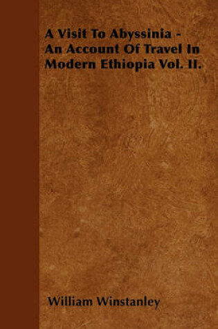 Cover of A Visit To Abyssinia - An Account Of Travel In Modern Ethiopia Vol. II.