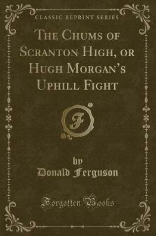 Cover of The Chums of Scranton High, or Hugh Morgan's Uphill Fight (Classic Reprint)