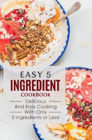Cover of Easy 5 Ingredient Cookbook