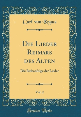 Book cover for Die Lieder Reimars des Alten, Vol. 2: Die Reihenfolge der Lieder (Classic Reprint)