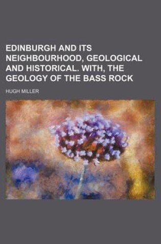 Cover of Edinburgh and Its Neighbourhood, Geological and Historical. With, the Geology of the Bass Rock