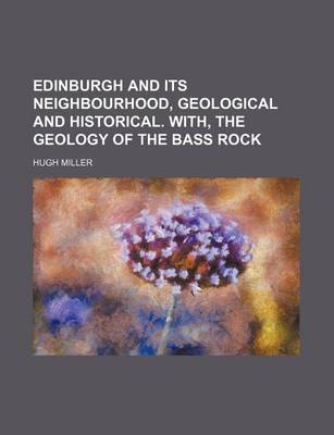 Book cover for Edinburgh and Its Neighbourhood, Geological and Historical. With, the Geology of the Bass Rock