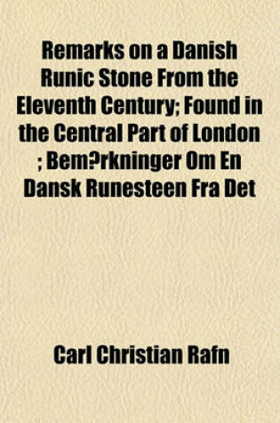 Cover of Remarks on a Danish Runic Stone from the Eleventh Century; Found in the Central Part of London; Bemaerkninger Om En Dansk Runesteen Fra Det