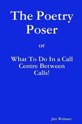 Cover of The Poetry Poser: Or What to Do in a Call Centre Between Calls