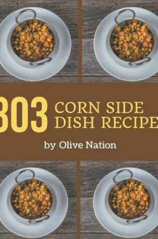 Cover of 303 Corn Side Dish Recipes