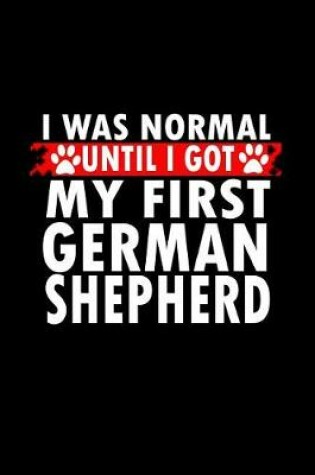 Cover of I was Normal Until I Got My First German Shepherd