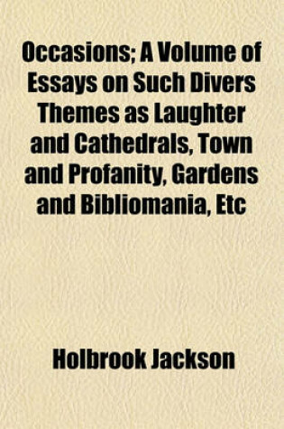 Cover of Occasions; A Volume of Essays on Such Divers Themes as Laughter and Cathedrals, Town and Profanity, Gardens and Bibliomania, Etc