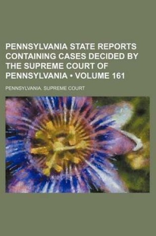 Cover of Pennsylvania State Reports Containing Cases Decided by the Supreme Court of Pennsylvania (Volume 161)