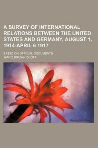 Cover of A Survey of International Relations Between the United States and Germany, August 1, 1914-April 6 1917; Based on Official Documents