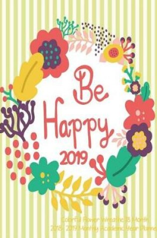 Cover of Be Happy Colorful Flower Wreathe 18 Month 2018- 2019 Monthly Academic Year