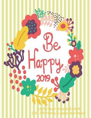 Book cover for Be Happy Colorful Flower Wreathe 18 Month 2018- 2019 Monthly Academic Year