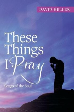 Cover of These Things I Pray