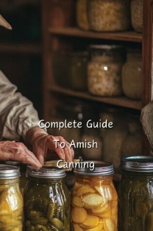 Cover of Complete Guide To Amish Canning