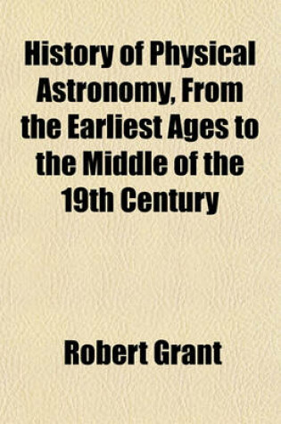 Cover of History of Physical Astronomy, from the Earliest Ages to the Middle of the 19th Century