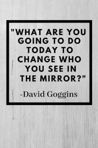 Cover of What Are You Going To Do Today To Change Who You See In The Mirror?