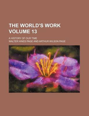 Book cover for The World's Work Volume 13; A History of Our Time