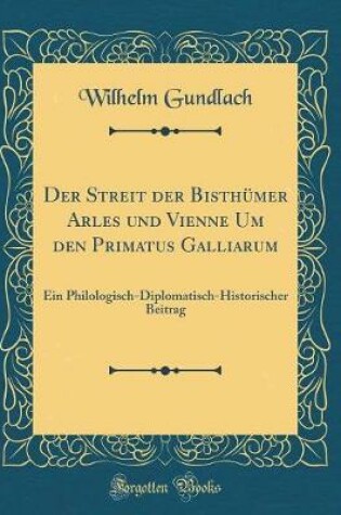 Cover of Der Streit Der Bisthumer Arles Und Vienne Um Den Primatus Galliarum