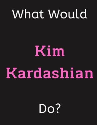 Book cover for What Would Kim Kardashian Do?