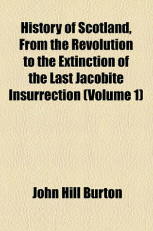 Cover of History of Scotland, from the Revolution to the Extinction of the Last Jacobite Insurrection (Volume 1)