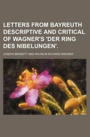 Cover of Letters from Bayreuth Descriptive and Critical of Wagner's 'Der Ring Des Nibelungen'.