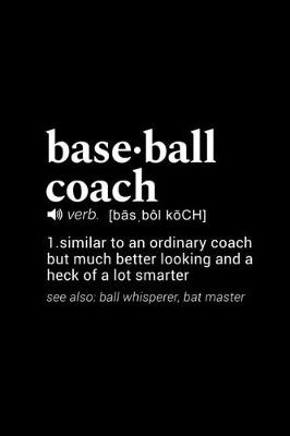 Book cover for Baseball Coach (verb. [basbol koch]) 1. Similar to an ordinary coach but much better looking and a heck of a lot smarter (see also