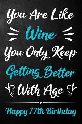 Book cover for You Are Like Wine You Only Keep Getting Better With Age Happy 77th Birthday